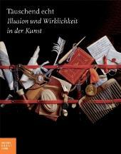 Täuschend Echt. Illusionen und Wirklichkeit in der Kunst ©Hirmer Verlag 2009