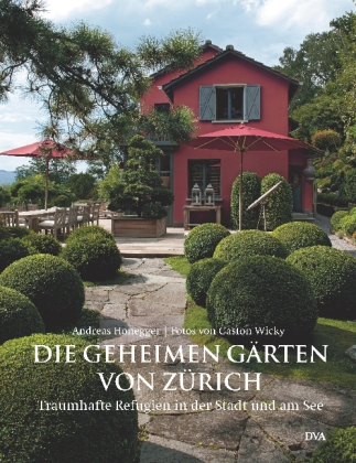 Andreas Honegger: Die geheimen Gärten von Zürich. Traumhafte Refugien in der Stadt und am See © Cover Deutsche Verlagsanstalt