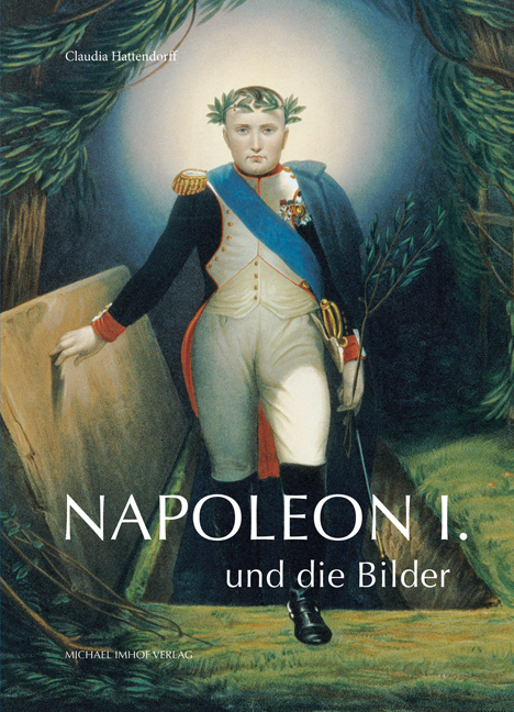 Napoleon I. und die Bilder. System und Umriss bildgewordener Politik und politischen Bildgebrauchs © Cover Michael Imhof Verlag